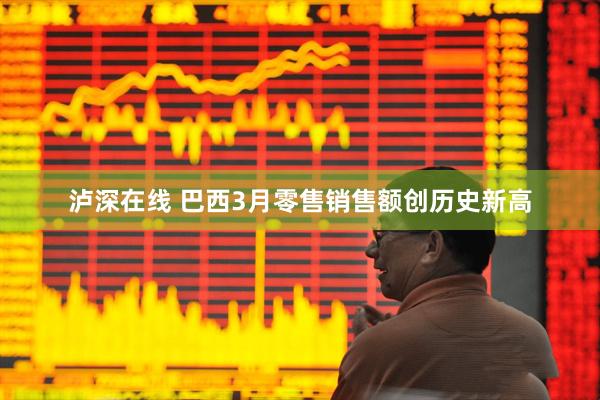 泸深在线 巴西3月零售销售额创历史新高